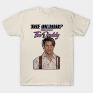 Brendan Fraser The Mummy More Like the Daddy T-Shirt